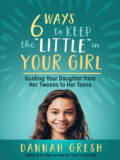 Title details for Six Ways to Keep the "Little" in Your Girl by Dannah Gresh - Available